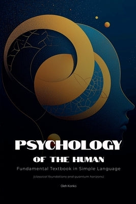 Psychology of the Human: Fundamental Textbook in Simple Language (classical foundations and quantum horizons) by Konko, Oleh