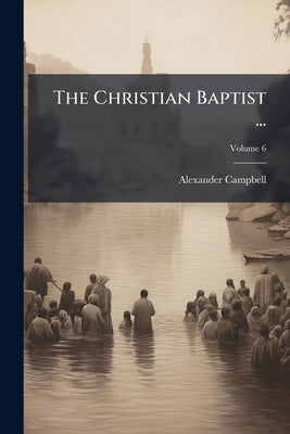 The Christian Baptist ... by Campbell, Alexander