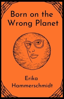 Born on the Wrong Planet by Hammerschmidt, Erika