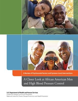 A Closer Look at African American Men and High Blood Pressure Control: A Review of Psychosocial Factors and Systems-Level Interventions by And Prevention, Centers for Disease Cont