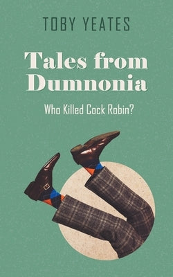 Tales from Dumnonia: Who Killed Cock Robin? by Yeates, Toby