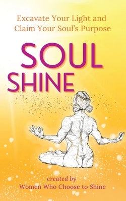 Soul Shine: Excavate Your Light and Claim Your Soul's Purpose by Myers, Carrie