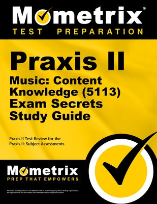 PRAXIS II Music: Content Knowledge (5113) Exam Secrets Study Guide: PRAXIS II Test Review for the PRAXIS II: Subject Assessments by Mometrix Teacher Certification Test Team