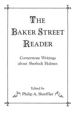 The Baker Street Reader: Cornerstone Writings about Sherlock Holmes by Shreffler, Philip A.
