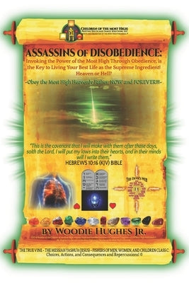 ASSASSINS of DISOBEDIENCE: Invoking the Power of the Most High Through Obedience, is the Key to Living Your Best Life as the Supreme Ingredient! by Hughes, Woodie, Jr.