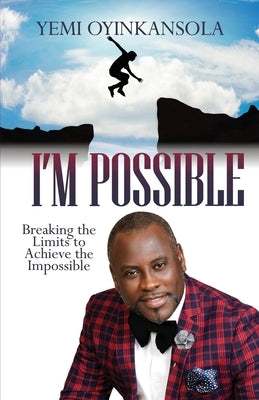 I'm Possible: Breaking Limits to Achieve the Impossible by Oyinkansola, Yemi