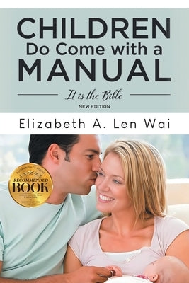 Children Do Come with a Manual: It is the Bible by Len Wai, Elizabeth