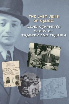 The Last Jews of Kalisz: David Kempner's Story of Tragedy and Triumph by Fineblum, Deborah