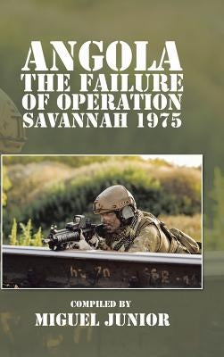 Angola the Failure of Operation Savannah 1975 by Junior, Miguel