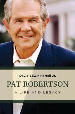 Pat Robertson: A Life and Legacy by Harrell, David Edwin