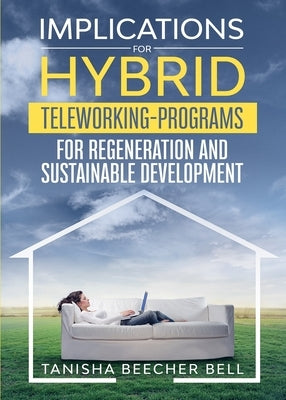 Implications for Hybrid Teleworking Programs for Regeneration and Sustainable Development by Beecher Bell, Tanisha