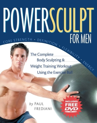 Powersculpt for Men: The Complete Body Sculpting & Weight Training Workout Using the Exercise Ball [With DVD] by Frediani, Paul