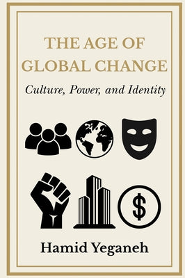 The Age of Global Change: Culture, Power, and Identity by Yeganeh, Hamid