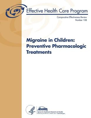 Migraine in Children: Preventive Pharmacologic Treatments: Comparative Effectiveness Review Number 108 by And Quality, Agency for Healthcare Resea