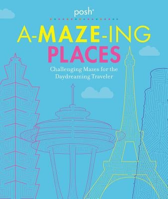 Posh A-Maze-Ing Places: Challenging Mazes for the Daydreaming Traveler by Andrews McMeel Publishing