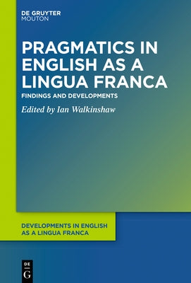 Pragmatics in English as a Lingua Franca: Findings and Developments by Walkinshaw, Ian