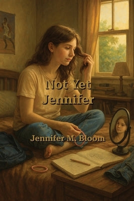 Not Yet Jennifer: Becoming Jennifer Book One by Bloom, Jennifer M.