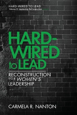 Hard-wired to Lead: ReConstruction for Women's Leadership by Nanton, Carmela R.