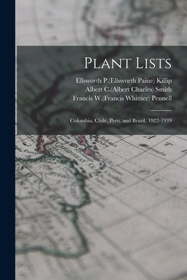 Plant Lists: Colombia, Chile, Peru, and Brazil, 1922-1939 by Killip, Ellsworth P. (Ellsworth Paine)