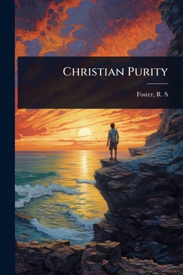 Christian Purity by Foster, R. S. [from Old Catalog]