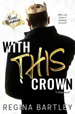With This Crown: A Standalone Royal Romance by Bartley, Regina