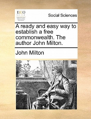 A Ready and Easy Way to Establish a Free Commonwealth. the Author John Milton. by Milton, John