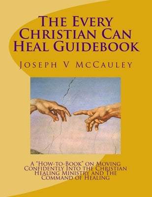 The Every Christian Can Heal Guidebook by McCauley, Joseph V.