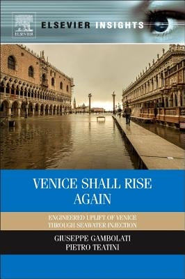 Venice Shall Rise Again: Engineered Uplift of Venice Through Seawater Injection by Gambolati, Giuseppe