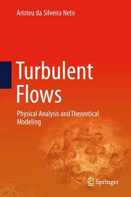 Turbulent Flows: Physical Analysis and Theoretical Modeling by Da Silveira Neto, Aristeu