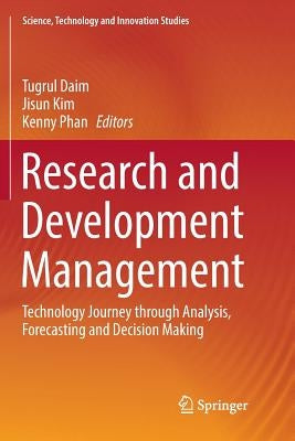 Research and Development Management: Technology Journey Through Analysis, Forecasting and Decision Making by Daim, Tugrul