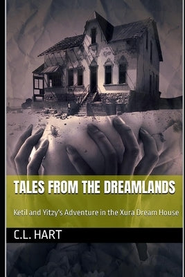 Tales from the Dreamlands: Ketil and Yitzy's Adventure in the Xura Dream House by Hart, C. L.