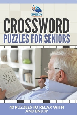 Crossword Puzzles For Seniors: 40 Puzzles To Relax With And Enjoy by Speedy Publishing LLC