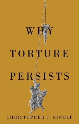 Why Torture Persists by Einolf, Christopher J.