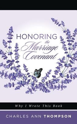 Honoring the Marriage Covenant: Why I Wrote This Book by Thompson, Charles Ann