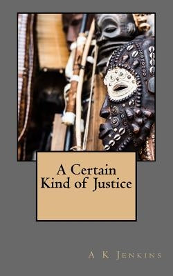 A Certain Kind of Justice by Jenkins, A. K.