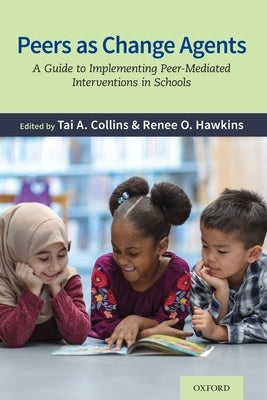 Peers as Change Agents: A Guide to Implementing Peer-Mediated Interventions in Schools by Collins, Tai A.