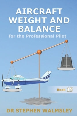 Aircraft Weight and Balance for the Professional Pilot by Walmsley, Stephen