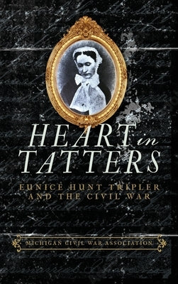 Heart in Tatters: Eunice Hunt Tripler and the Civil War by Dempsey, Jack
