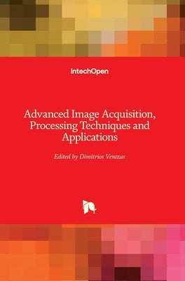 Advanced Image Acquisition, Processing Techniques and Applications by Ventzas, Dimitrios