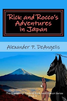 Rick and Rocco's Adventures in Japan: The Traveling Tails of Rick and Rocco Series, Book 4 by Deangelis, Alexander P.