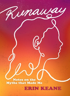Runaway: Notes on the Myths That Made Me by Keane, Erin