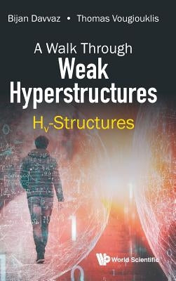 Walk Through Weak Hyperstructures, A: Hv-Structures by Davvaz, Bijan