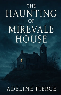 The Haunting of Mirevale House: A Tale of Shadows, Secrets, and the Ghosts We Inherit by Pierce, Adeline
