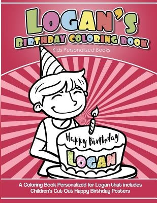 Logan's Birthday Coloring Book Kids Personalized Books: A Coloring Book Personalized for Logan that includes Children's Cut Out Happy Birthday Posters by Books, Logan's