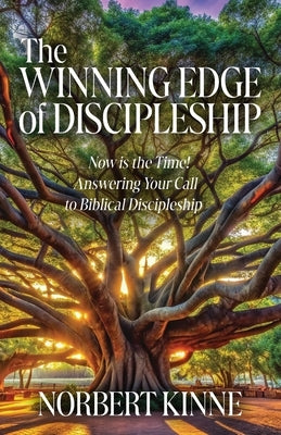 The Winning Edge of Discipleship: Now is the Time! Answering Your Call to Biblical Discipleship by Kinne, Norbert