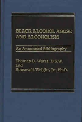 Black Alcohol Abuse and Alcoholism: An Annotated Bibliography by Watts, Thomas