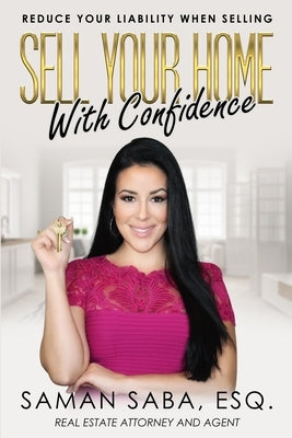 Sell Your Home With Confidence: Reduce Your Liability When Selling by Saba Esq, Saman