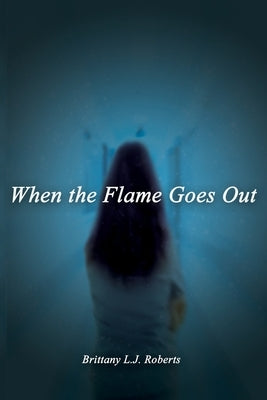 When the Flame Goes Out by Roberts, Brittany L. J.
