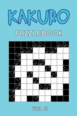 Kakuro Puzzlebook Vol 8: Cross Sums Puzzle Book, hard,10x10, 2 puzzles per page by Kakuro Puzzle, Tewebook