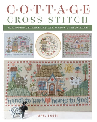 Cottage Cross-Stitch: 20 Designs Celebrating the Simple Joys of Home by Bussi, Gail